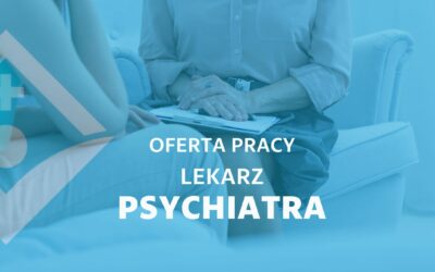 OFERTA PRACY – LEKARZ PSYCHIATRA