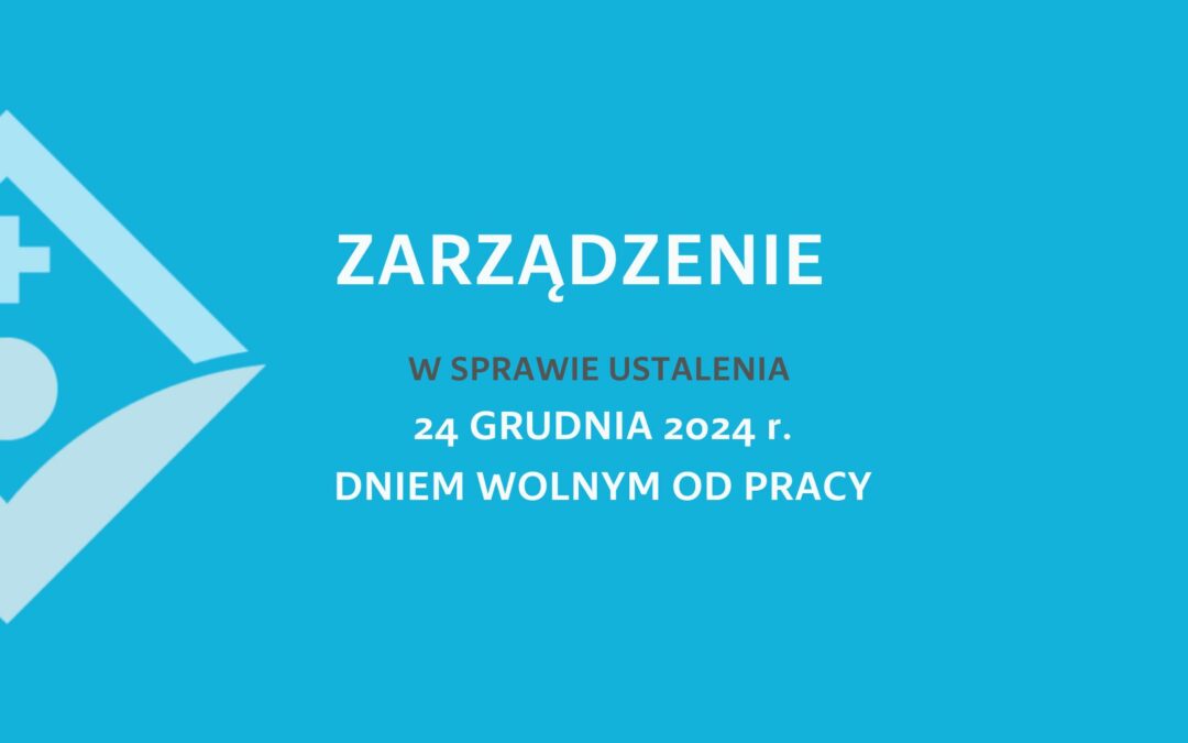 ZARZĄDZENIE Dyrektora ZOZ w Suchej Besk. w sprawie ustalenia 24 grudnia 2024 r. DNIEM WOLNYM OD PRACY